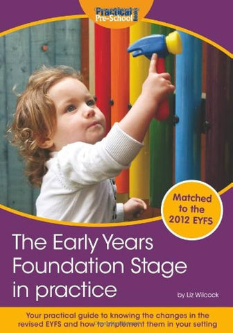 The Early Years Foundation Stage in practice: Your Practical Guide to Knowing the Changes in the New EYFS and How to Implement Them in Your Setting